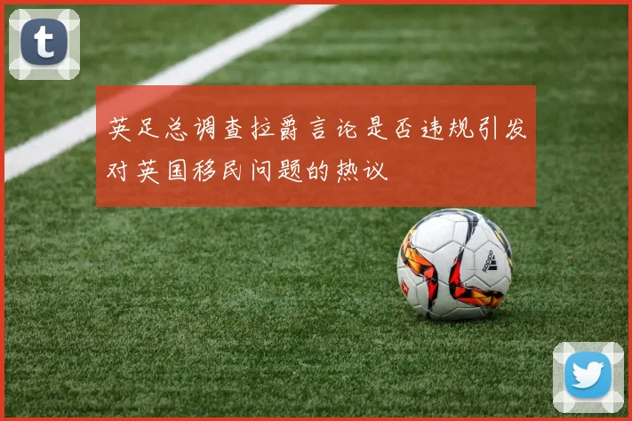 英足总调查拉爵言论是否违规引发对英国移民问题的热议