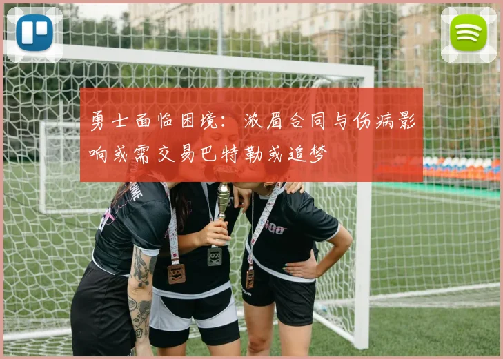 勇士面临困境:浓眉合同与伤病影响或需交易巴特勒或追梦